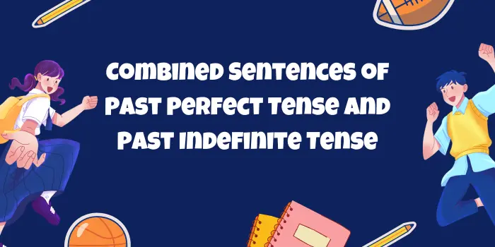 Combined Sentences of Past Perfect Tense and Past Indefinite Tense