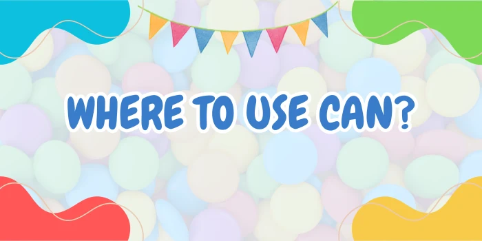 Where to Use Can?