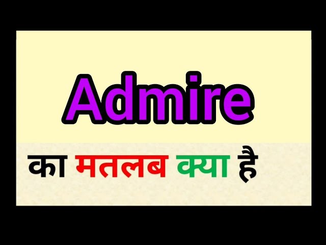 Admire शब्द के समानार्थी शब्द (Synonyms) और विलोम शब्द (Antonyms) क्या हैं?