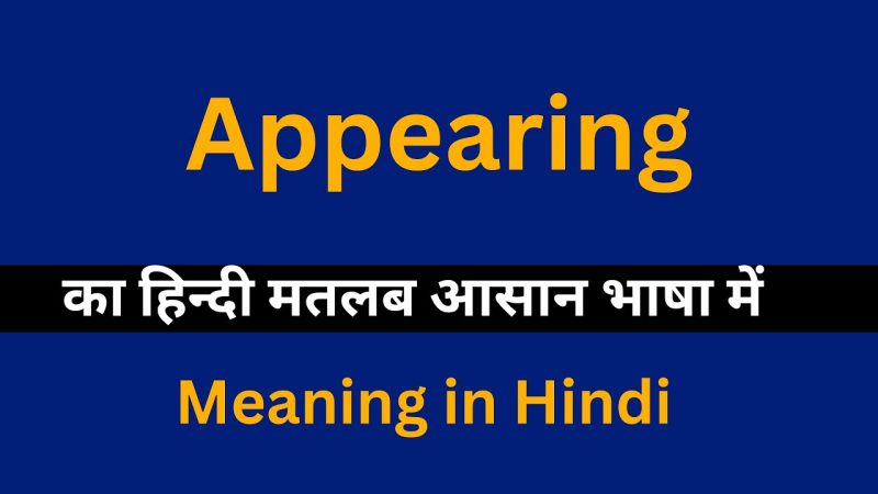 Appearing का हिंदी में अर्थ: गहन व्याख्या