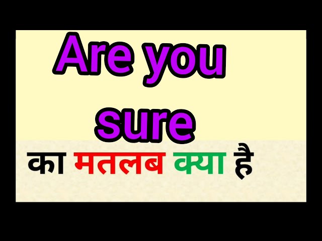 are you sure meaning in hindi - Hình 2