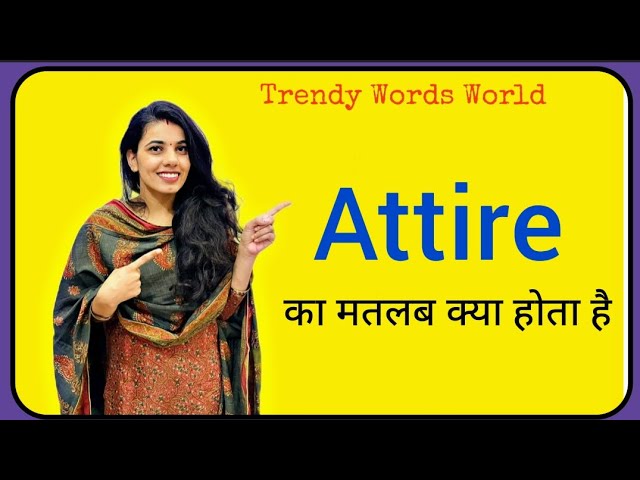 Attire का हिंदी में अर्थ: एक व्यापक परिभाषा (Attire ka hindi mein arth: ek vyapak paribhasha)