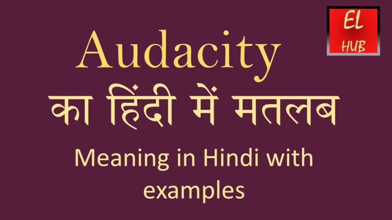 ऑडेसिटी का हिंदी में अर्थ क्या है? Audacity ka Hindi mein arth bataye