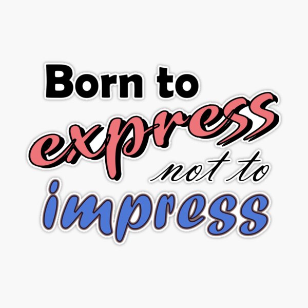 born to express not to impress meaning in hindi 1