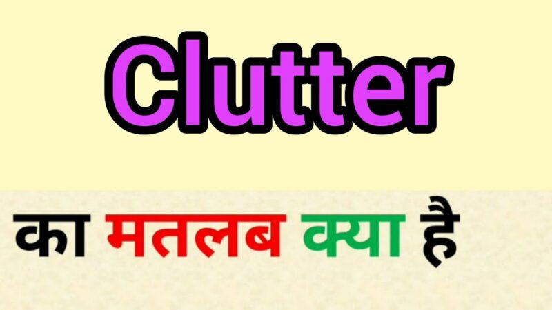 clutter meaning in hindi - Hình 2
