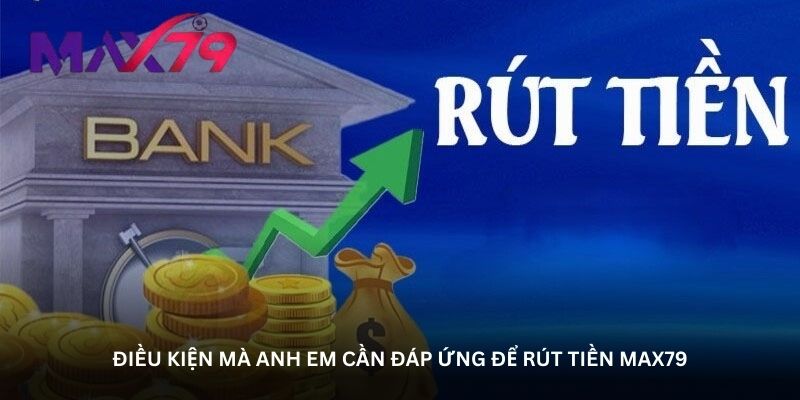 dieu kien ma anh em can dap ung de rut tien