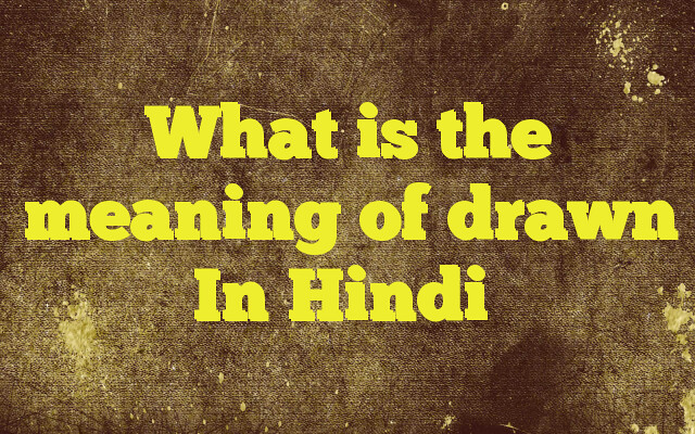 drawn meaning in hindi - Hình 5