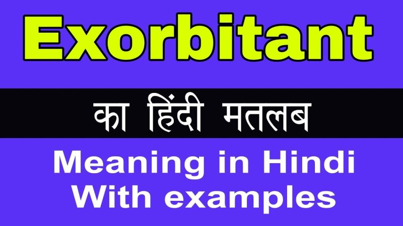 exorbitant meaning in hindi - Hình 2