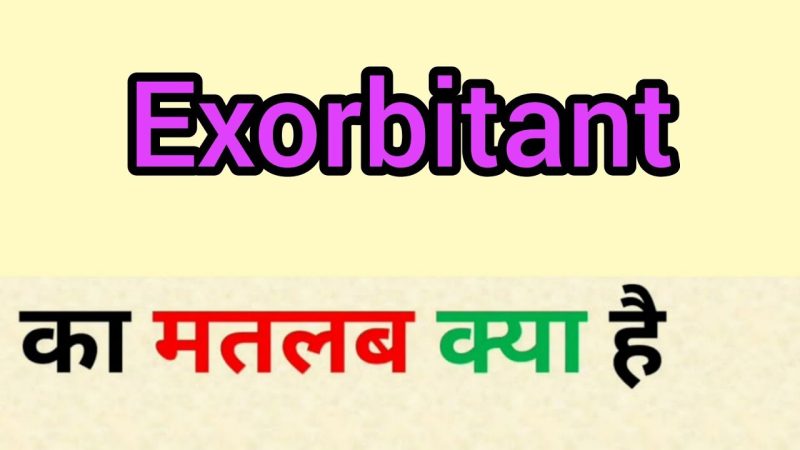 exorbitant meaning in hindi - Hình 1