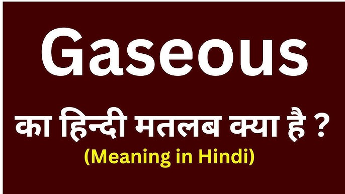 gaseous meaning in hindi - Hình 3