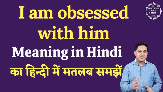 i am obsessed with you meaning in hindi 2