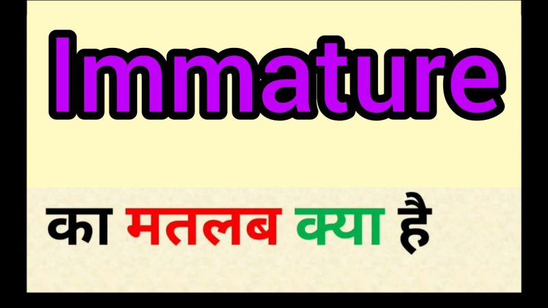 immature meaning in hindi - Hình 2