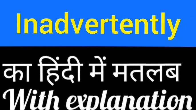 inadvertently meaning in hindi - Hình 2