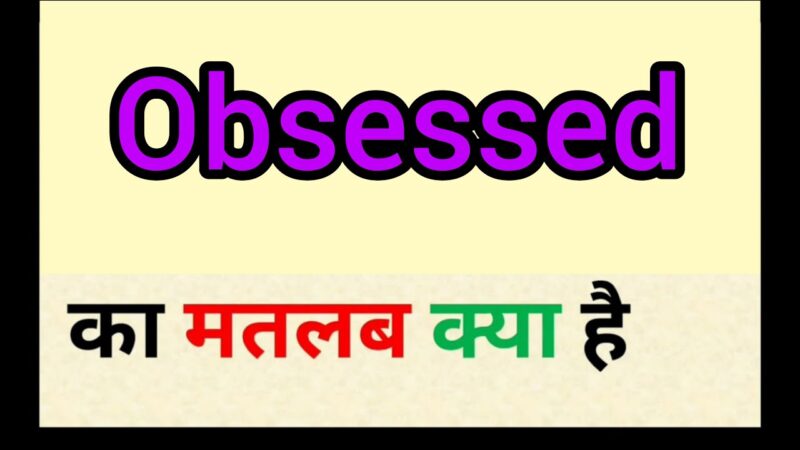 meaning of obsessed in hindi - Hình 4