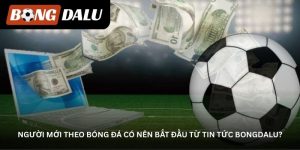 nguoi moi theo bong da co nen bat dau tu tin tuc bongdalu