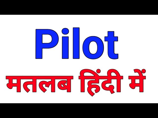 पायलट का हिंदी में अर्थ: एक विस्तृत अवलोकन (Pilot Meaning in Hindi: A Detailed Overview)