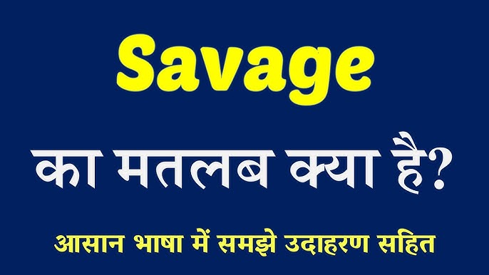 सैवेज शब्द के सकारात्मक और नकारात्मक अर्थ