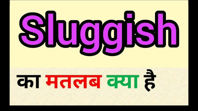 sluggish meaning in hindi - Hình 3