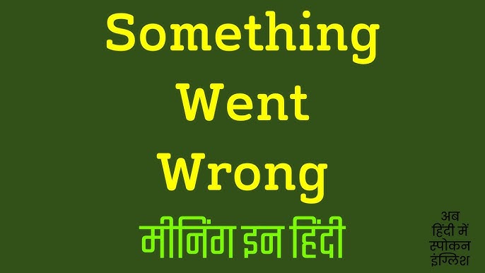 something went wrong meaning in hindi 5