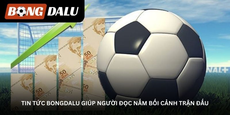 tin tuc bongdalu giup nguoi doc nam boi canh tran dau
